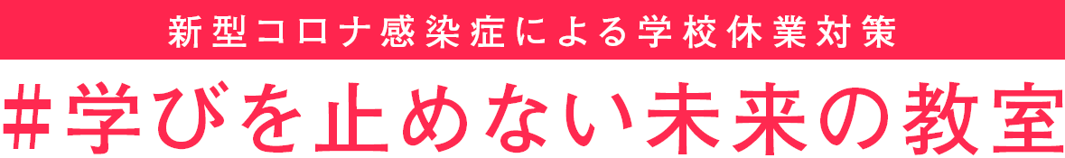 新型コロナ感染症による学校休業対策「学びを止めない未来の教室」